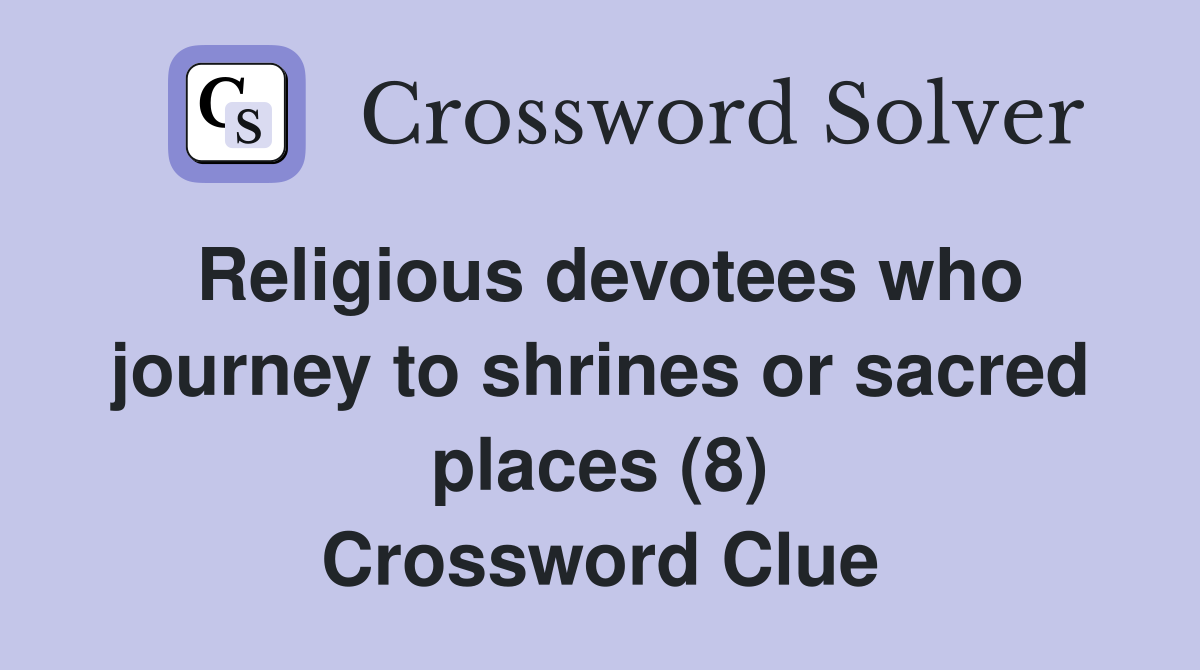 Religious devotees who journey to shrines or sacred places (8) Crossword Clue