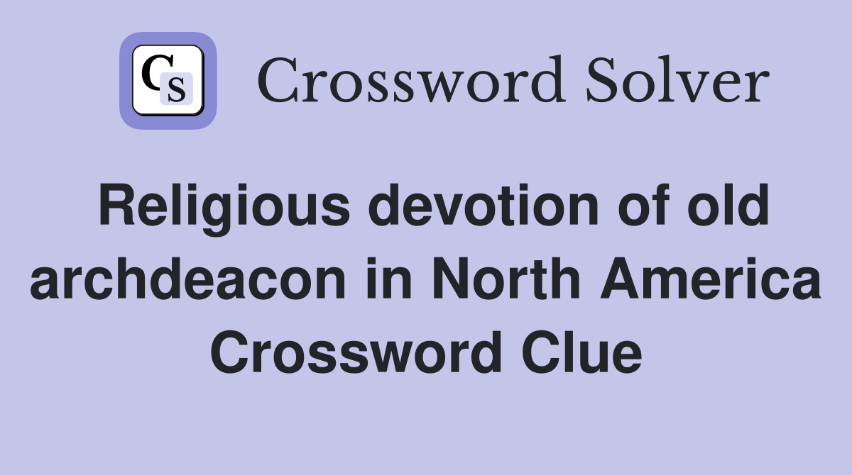 Religious devotion of old archdeacon in North America Crossword Clue