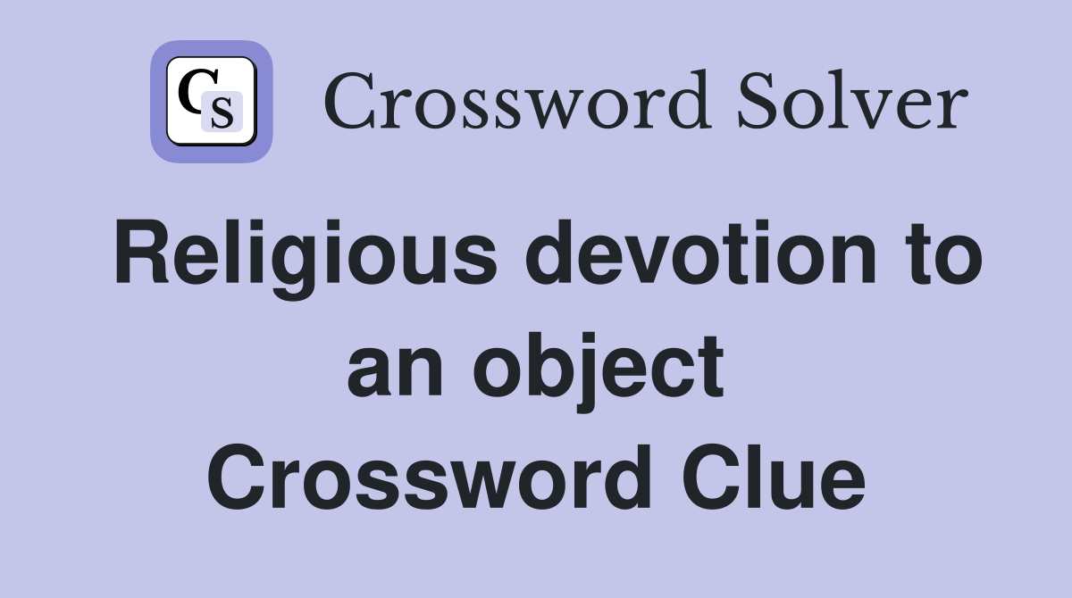Religious devotion to an object Crossword Clue
