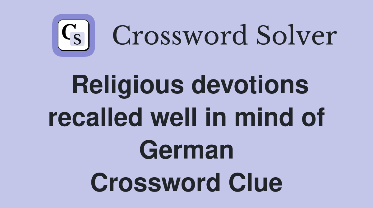Religious devotions recalled well in mind of German Crossword Clue