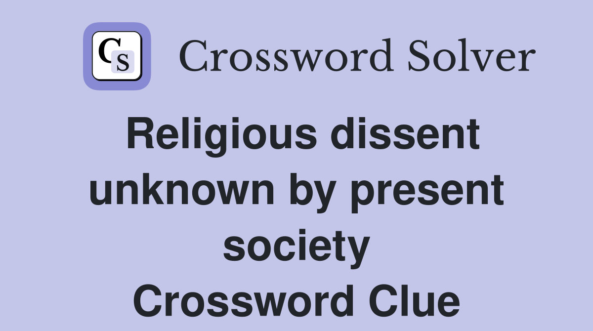 Religious dissent unknown by present society Crossword Clue