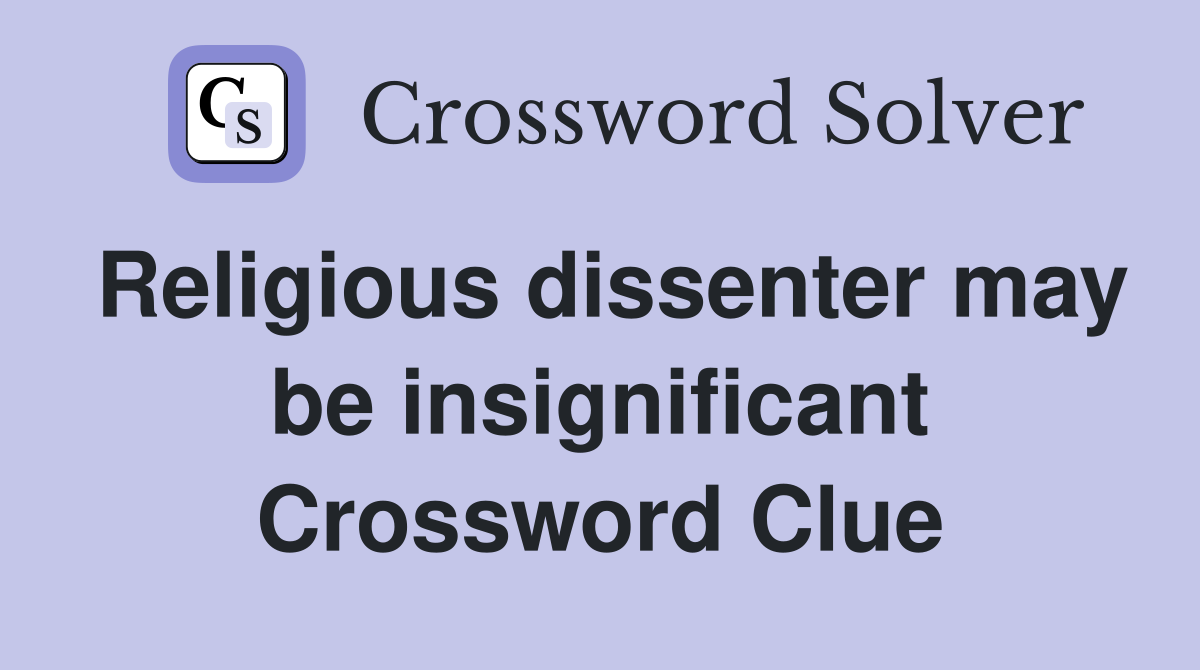 Religious dissenter may be insignificant Crossword Clue