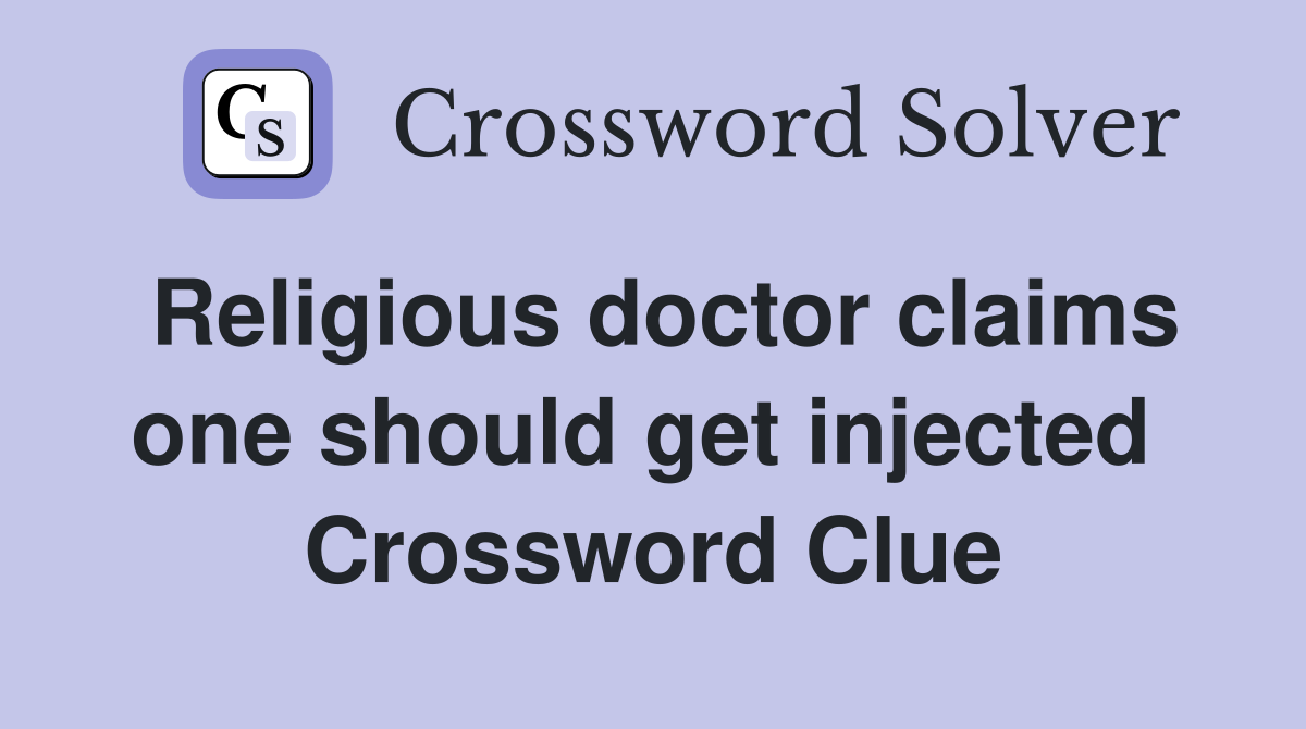 Religious doctor claims one should get injected  Crossword Clue