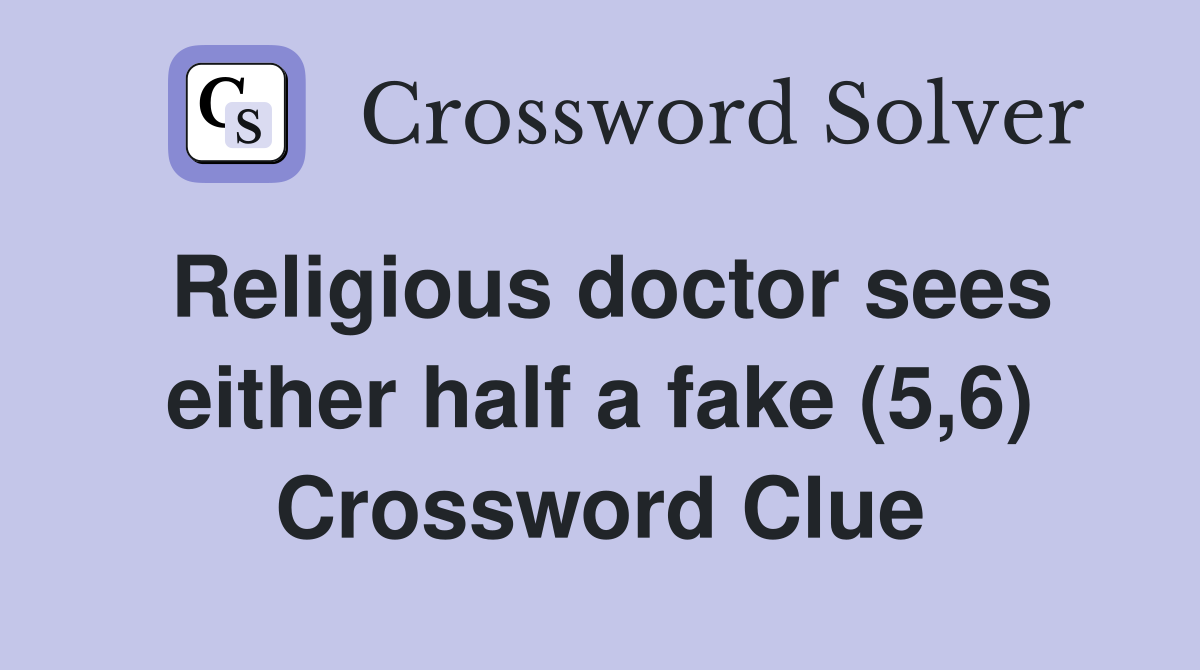 Religious doctor sees either half a fake (5,6) Crossword Clue