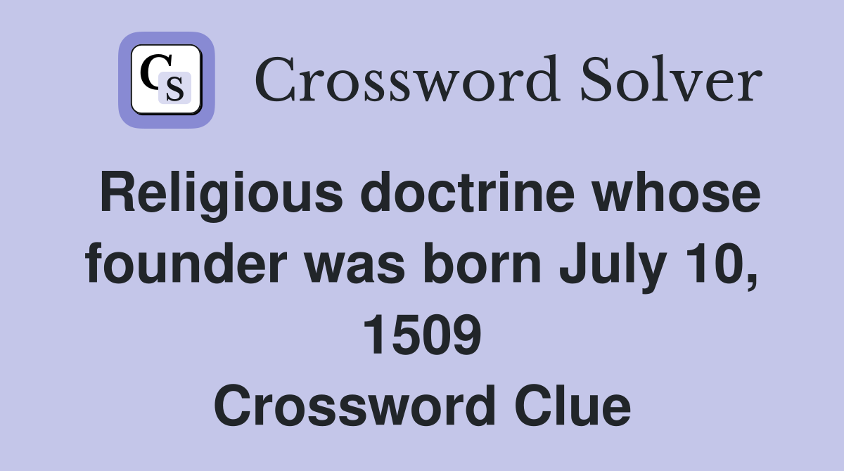 Religious doctrine whose founder was born July 10, 1509 Crossword Clue