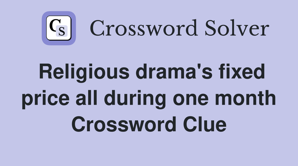 Religious drama's fixed price all during one month Crossword Clue