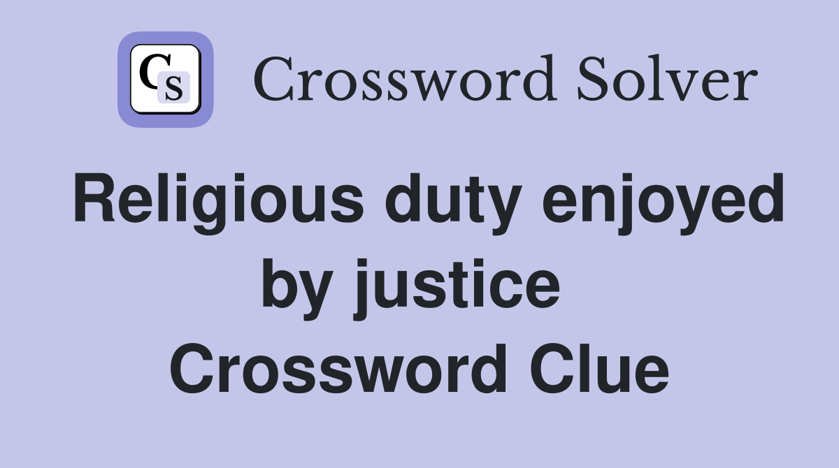 Religious duty enjoyed by justice  Crossword Clue
