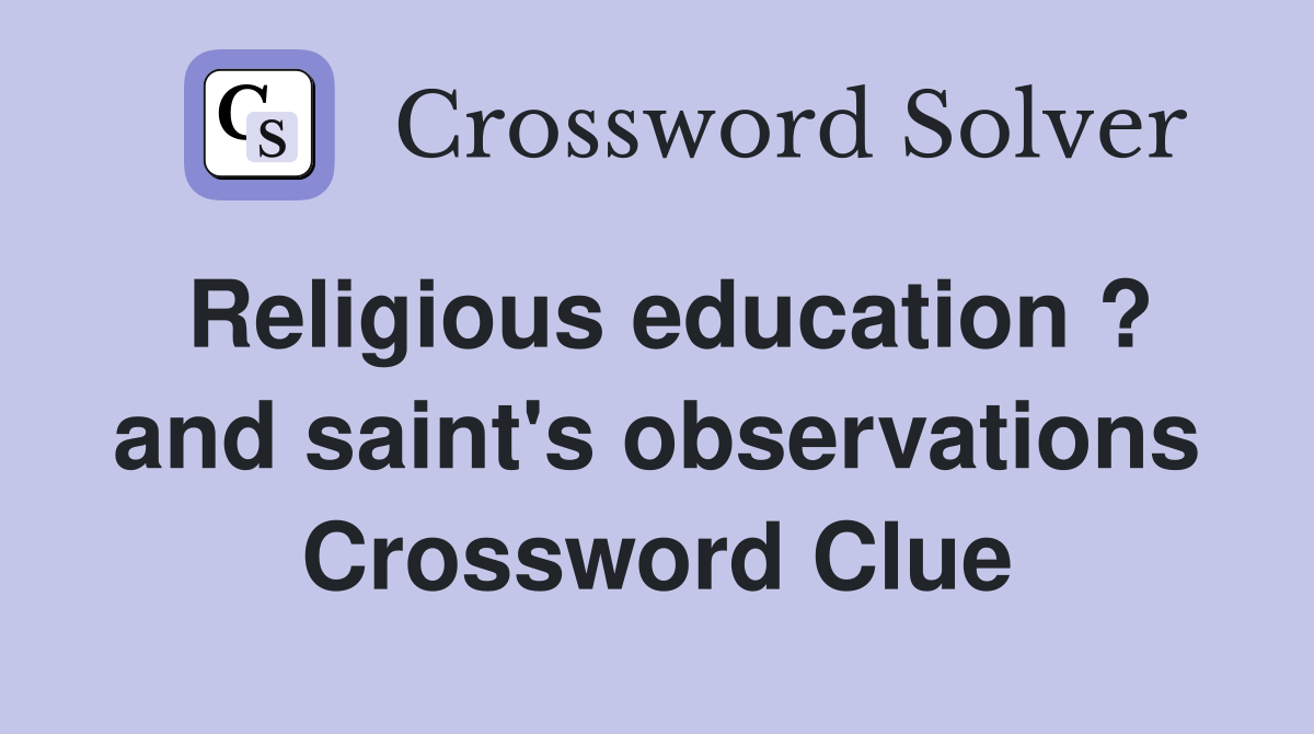 Religious education ? and saint's observations Crossword Clue