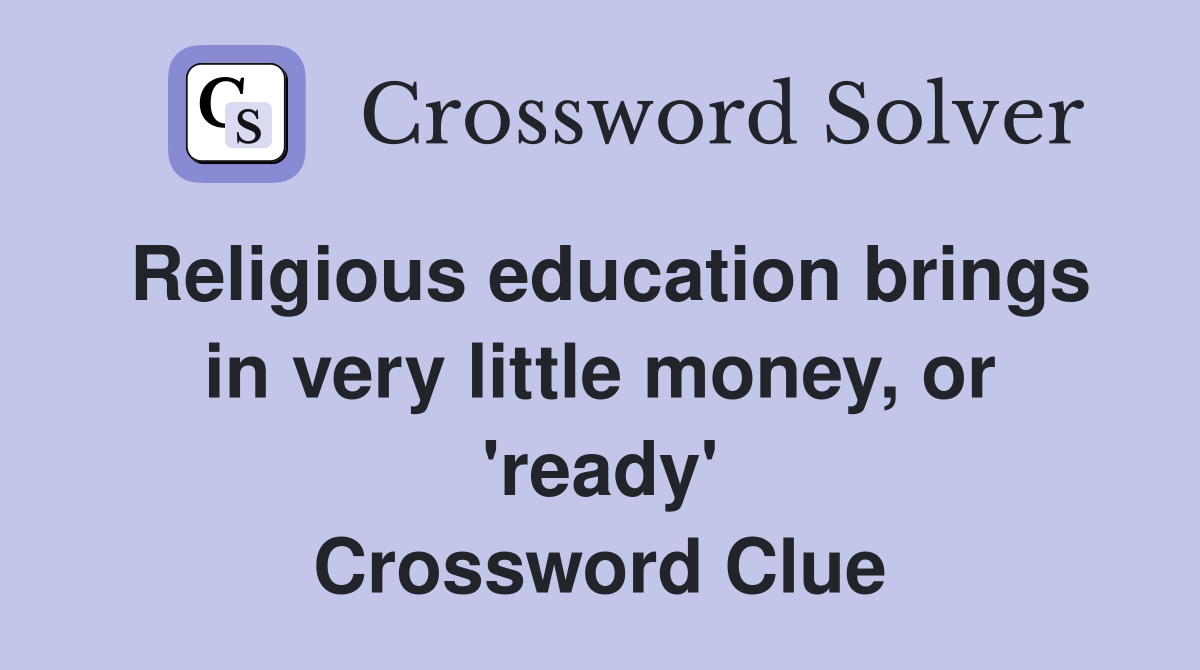 Religious education brings in very little money, or 'ready' Crossword Clue