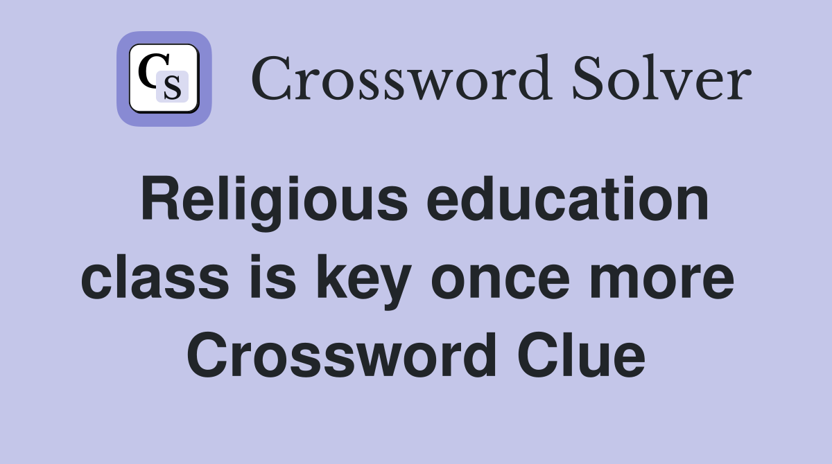 Religious education class is key once more  Crossword Clue