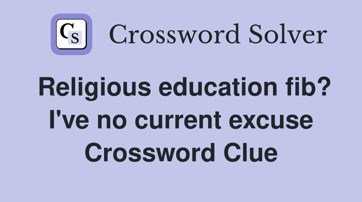 Religious education fib? I've no current excuse Crossword Clue