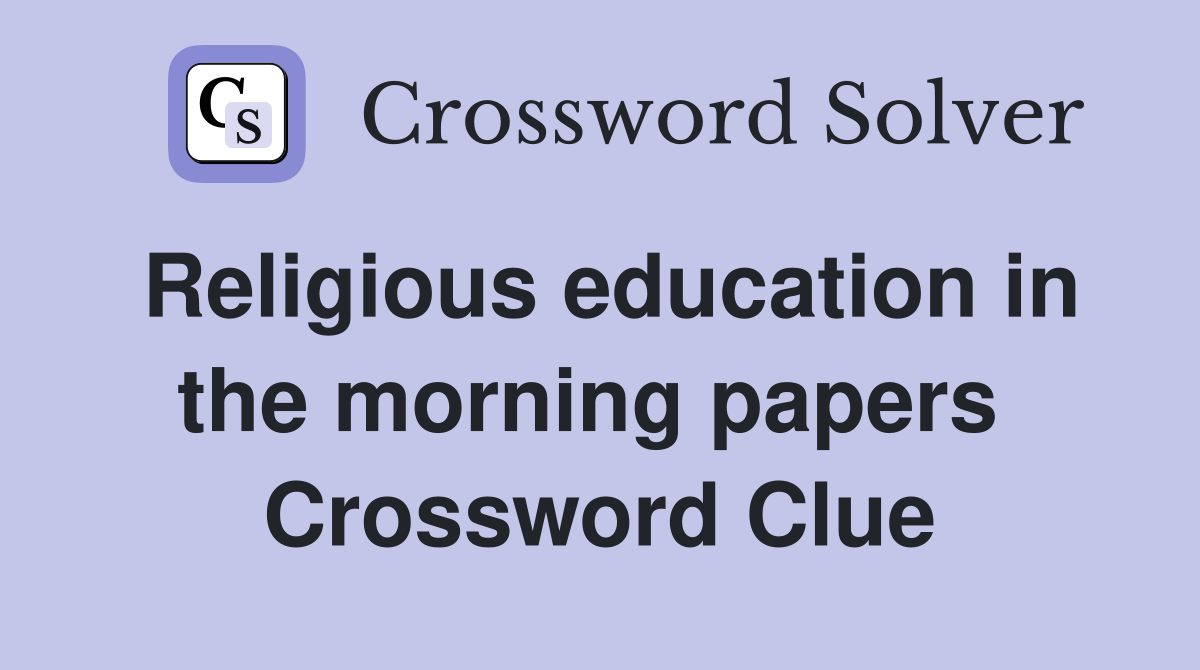 Religious education in the morning papers  Crossword Clue