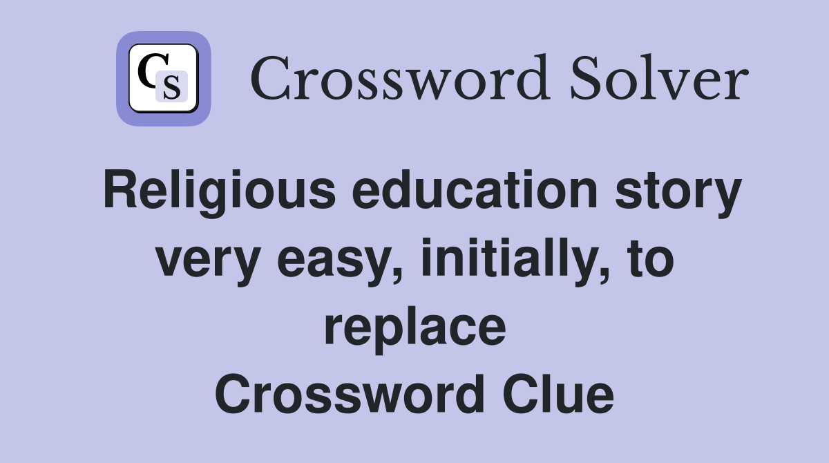 Religious education story very easy, initially, to replace Crossword Clue