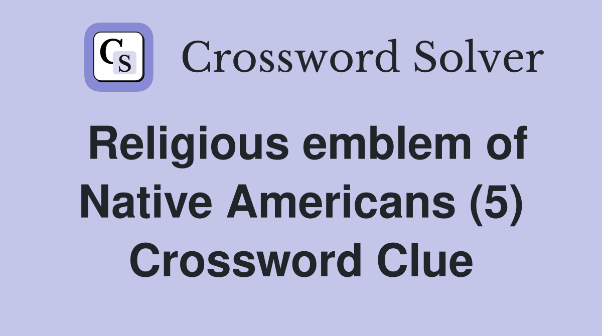 Religious emblem of Native Americans (5) Crossword Clue