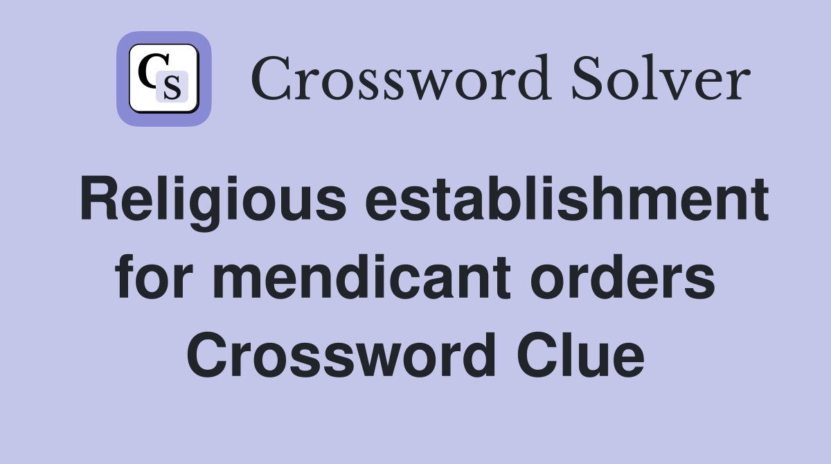 Religious establishment for mendicant orders Crossword Clue