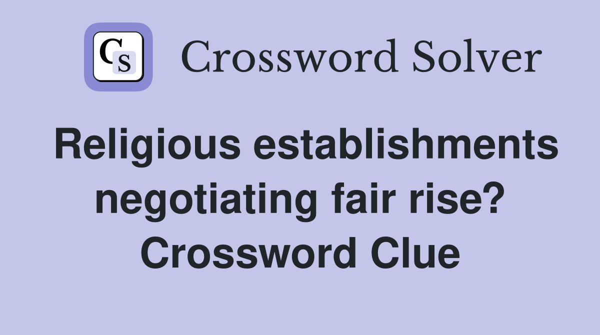 Religious establishments negotiating fair rise? Crossword Clue