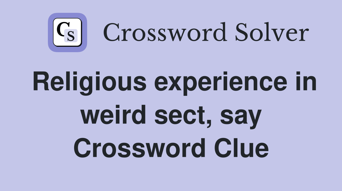 Religious experience in weird sect, say Crossword Clue