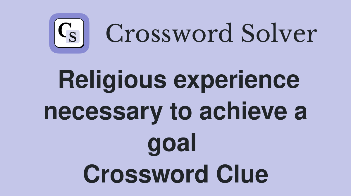 Religious experience necessary to achieve a goal  Crossword Clue