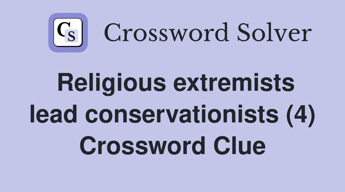 Religious extremists lead conservationists (4) Crossword Clue