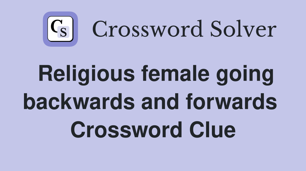 Religious female going backwards and forwards  Crossword Clue