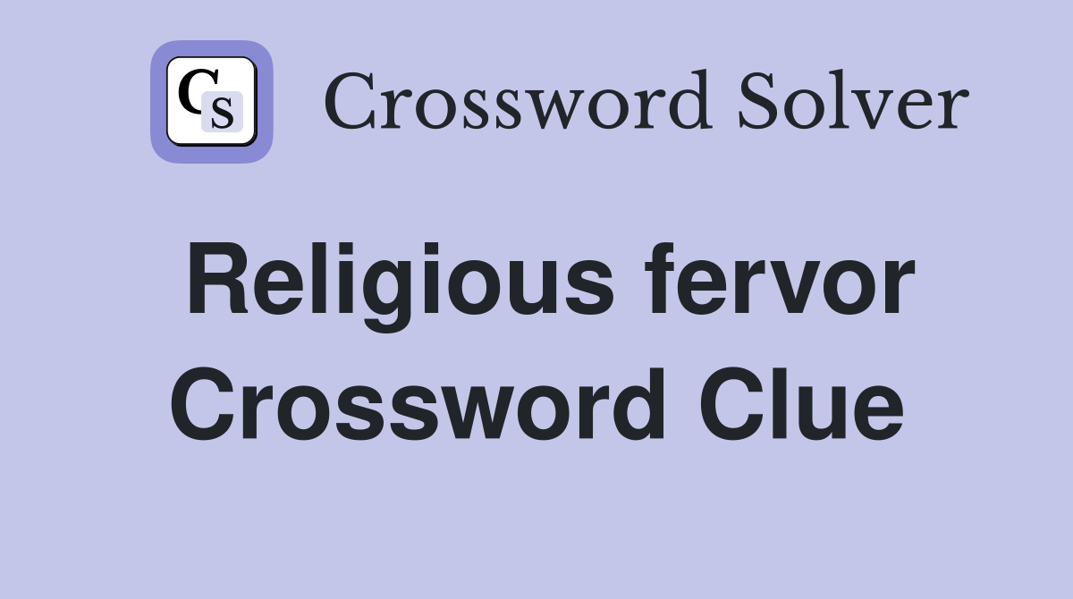 Religious fervor Crossword Clue