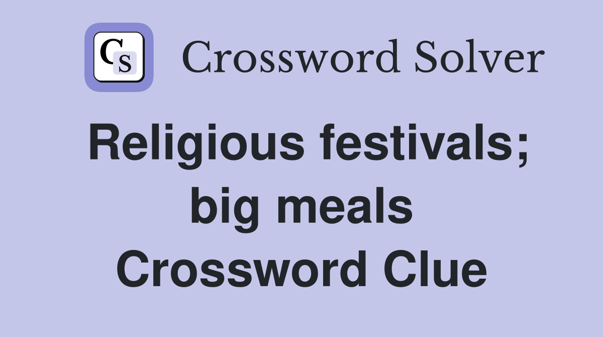 Religious festivals; big meals Crossword Clue