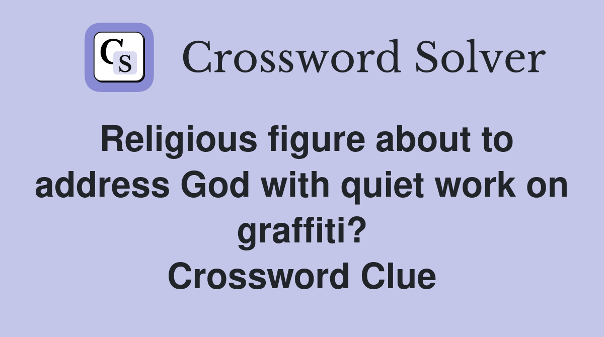 Religious figure about to address God with quiet work on graffiti? Crossword Clue