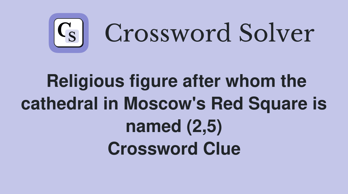 Religious figure after whom the cathedral in Moscow's Red Square is named (2,5) Crossword Clue