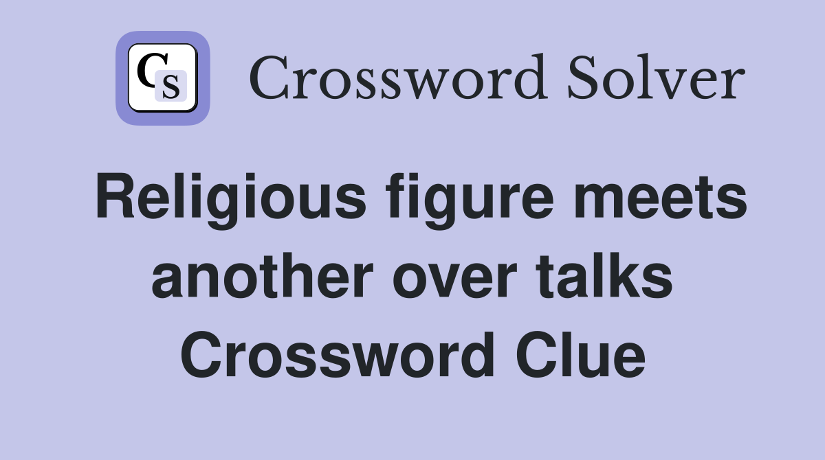 Religious figure meets another over talks Crossword Clue