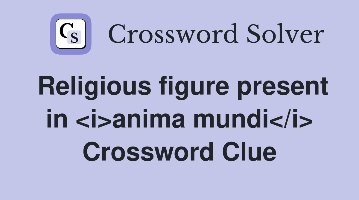 Religious figure present in <i>anima mundi</i> Crossword Clue