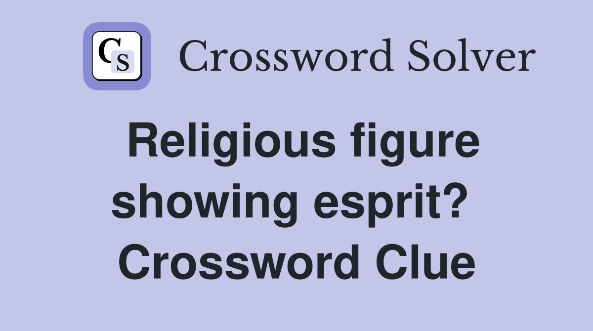 Religious figure showing esprit?  Crossword Clue