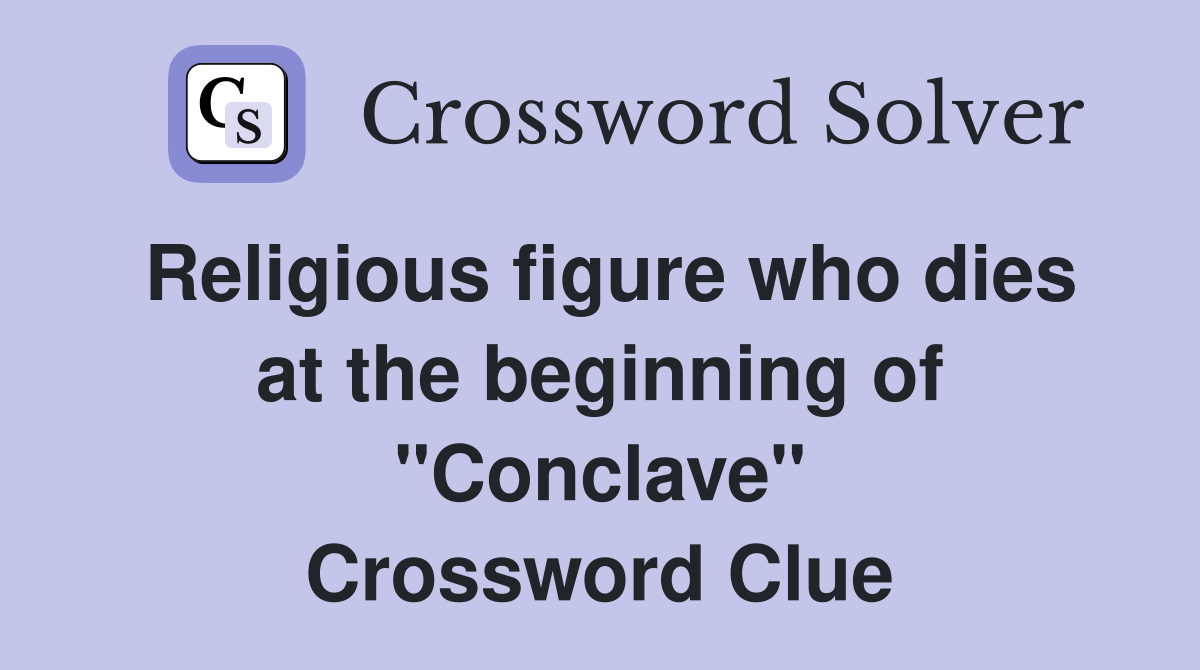 Religious figure who dies at the beginning of "Conclave" Crossword Clue