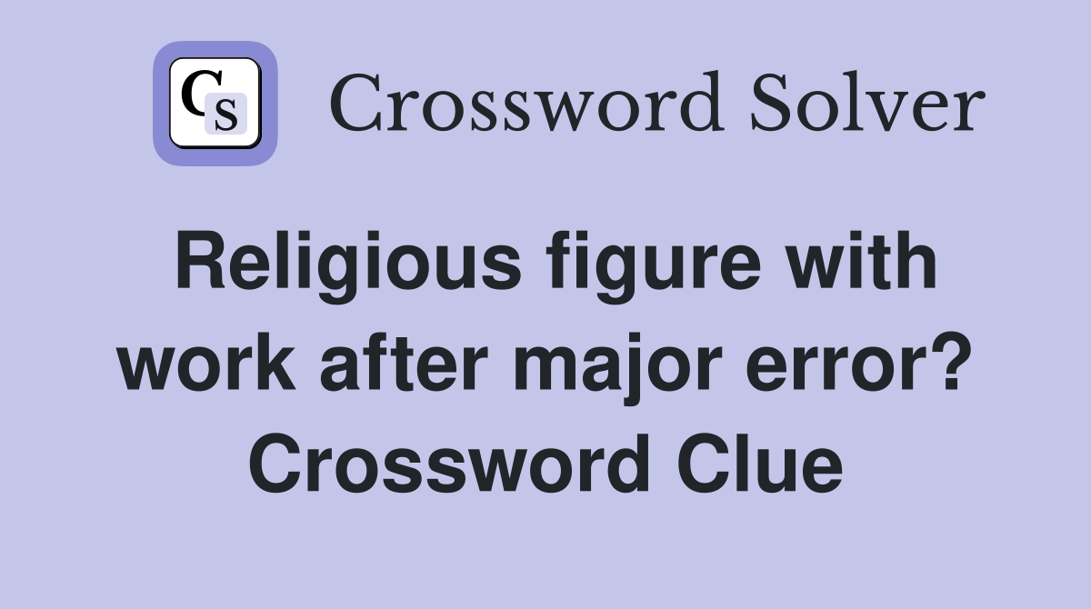 Religious figure with work after major error? Crossword Clue