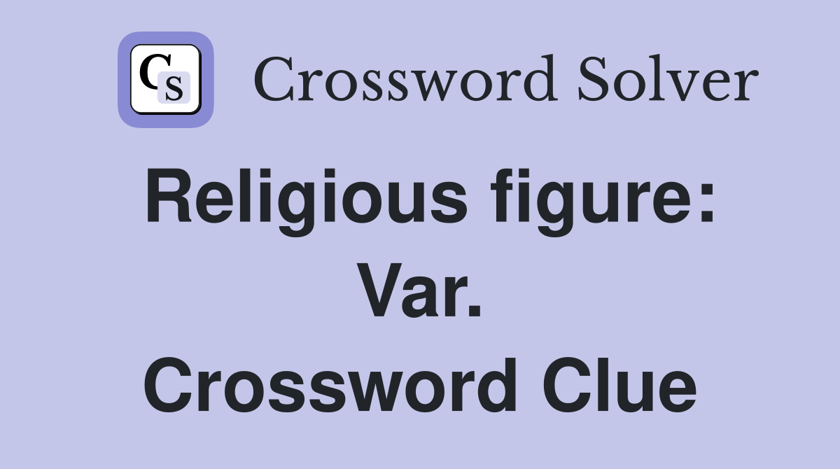Religious figure: Var. Crossword Clue