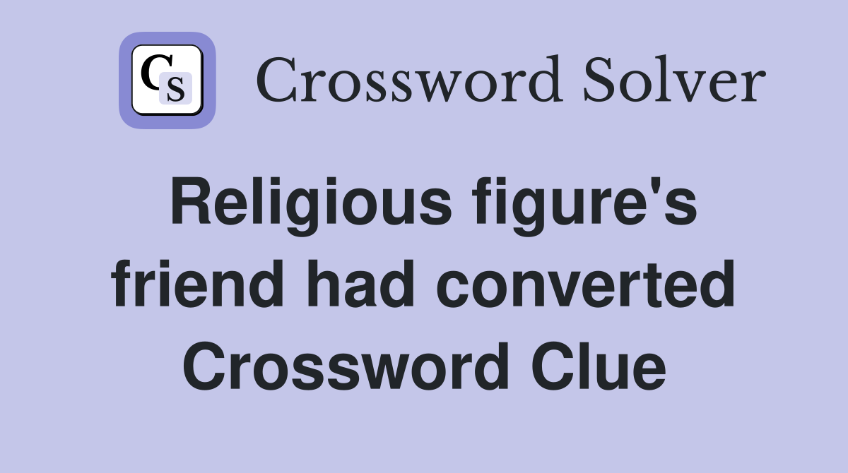 Religious figure's friend had converted Crossword Clue