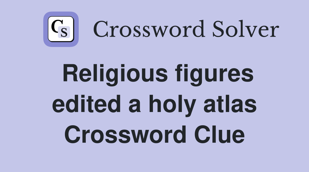 Religious figures edited a holy atlas Crossword Clue