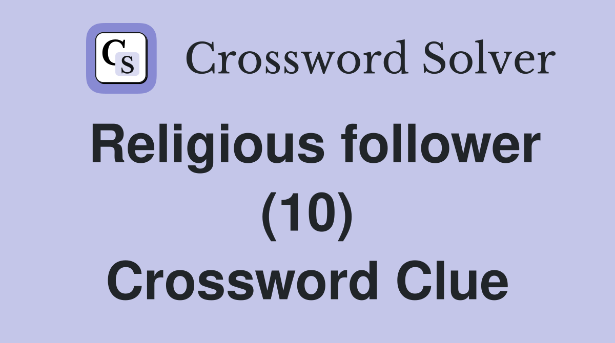 Religious follower (10) Crossword Clue
