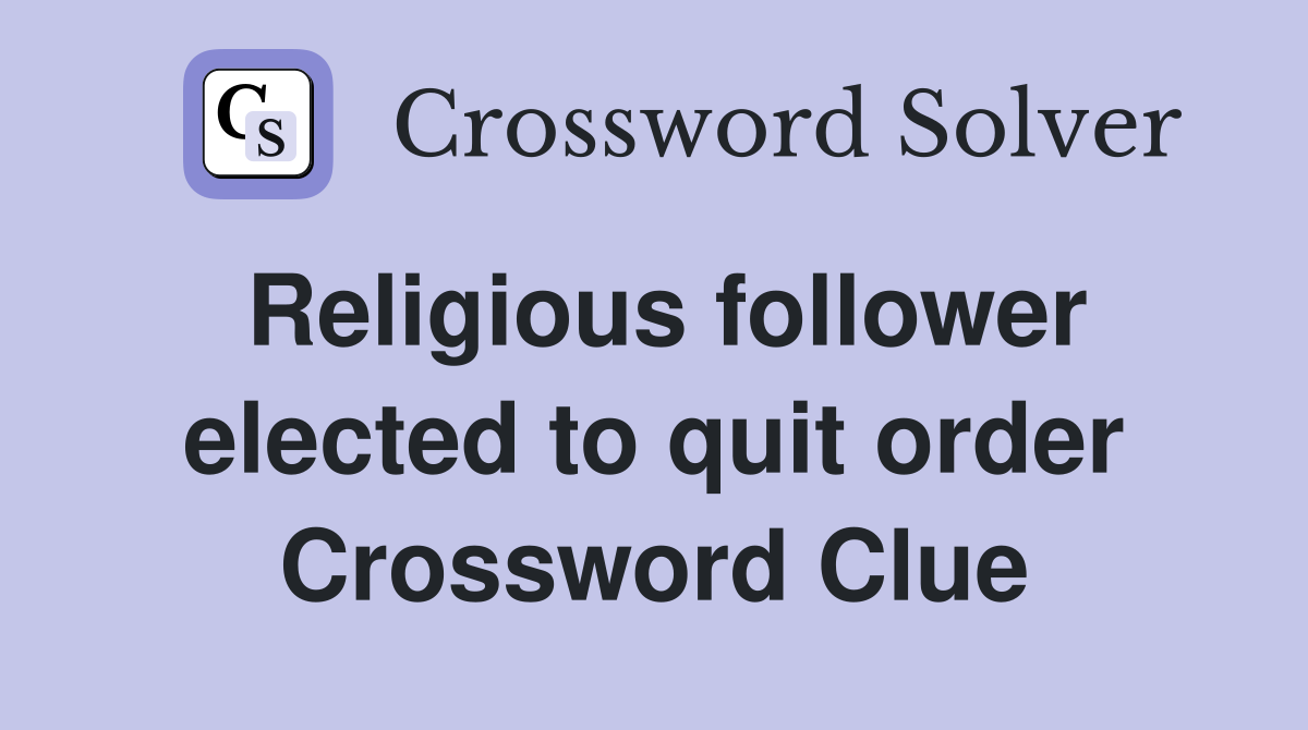 Religious follower elected to quit order Crossword Clue