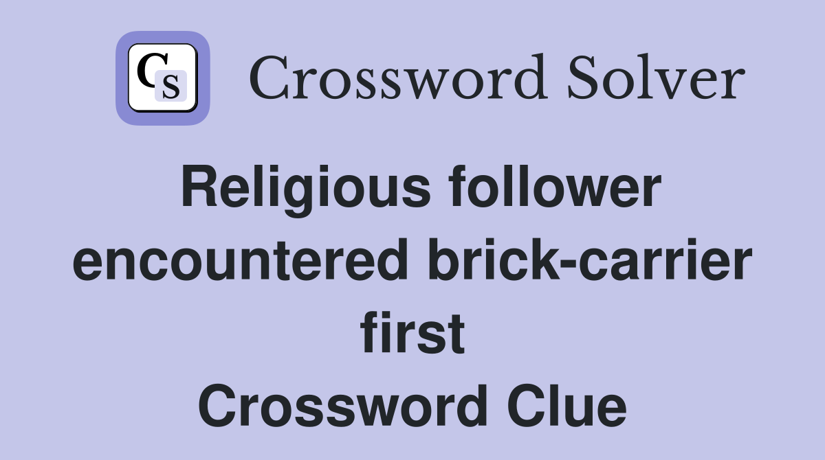 Religious follower encountered brick-carrier first Crossword Clue