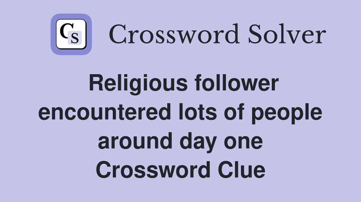 Religious follower encountered lots of people around day one Crossword Clue