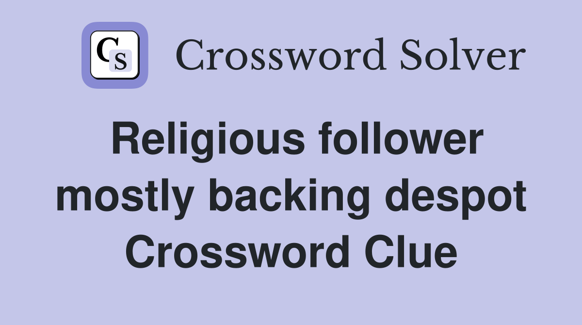 Religious follower mostly backing despot Crossword Clue