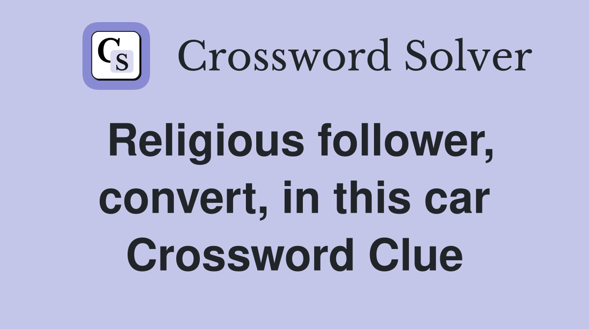 Religious follower, convert, in this car Crossword Clue
