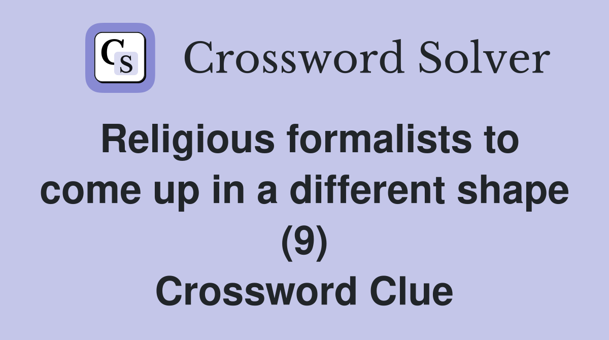Religious formalists to come up in a different shape (9) Crossword Clue