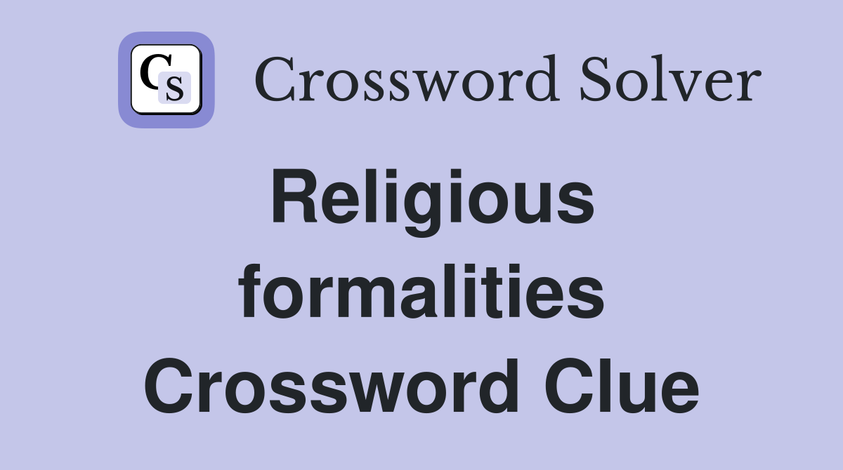 Religious formalities Crossword Clue