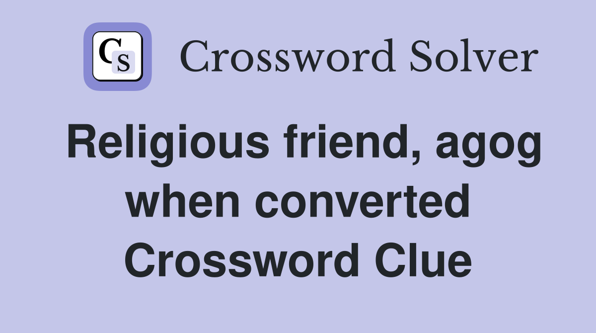 Religious friend, agog when converted Crossword Clue