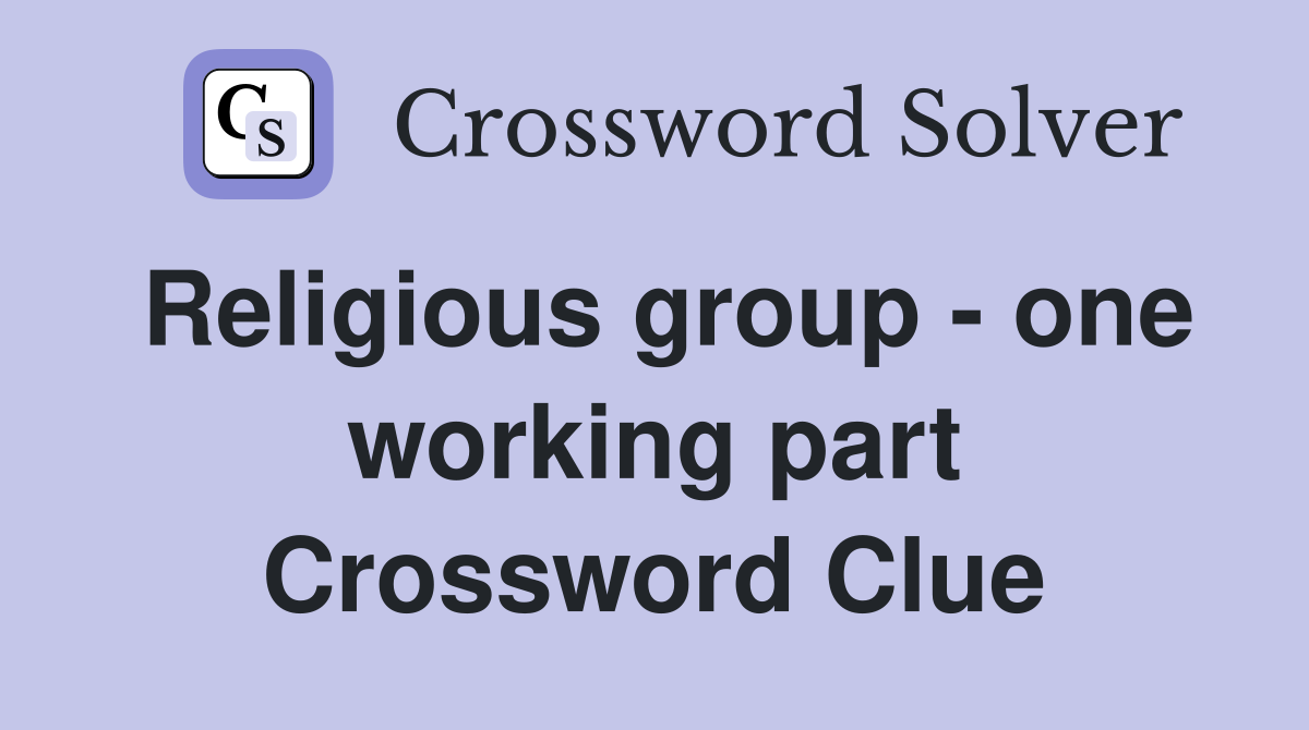 Religious group - one working part Crossword Clue