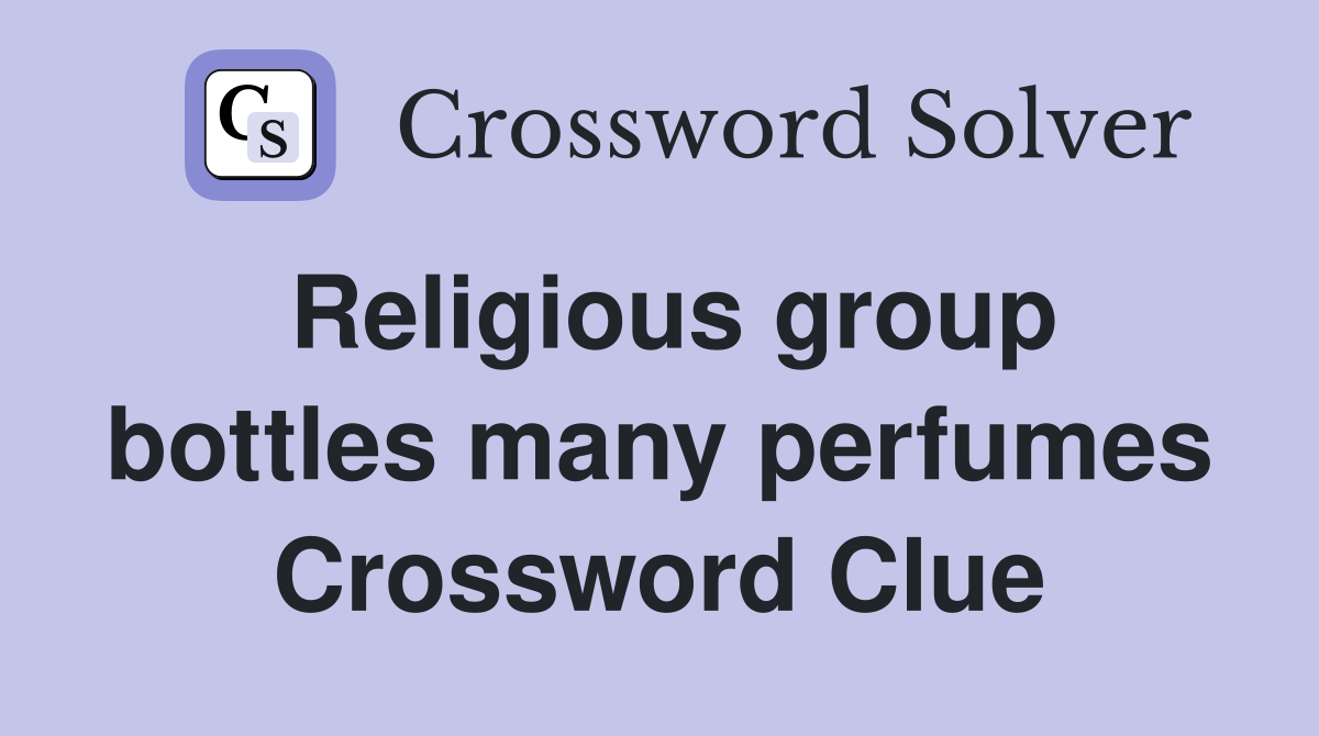 Religious group bottles many perfumes Crossword Clue