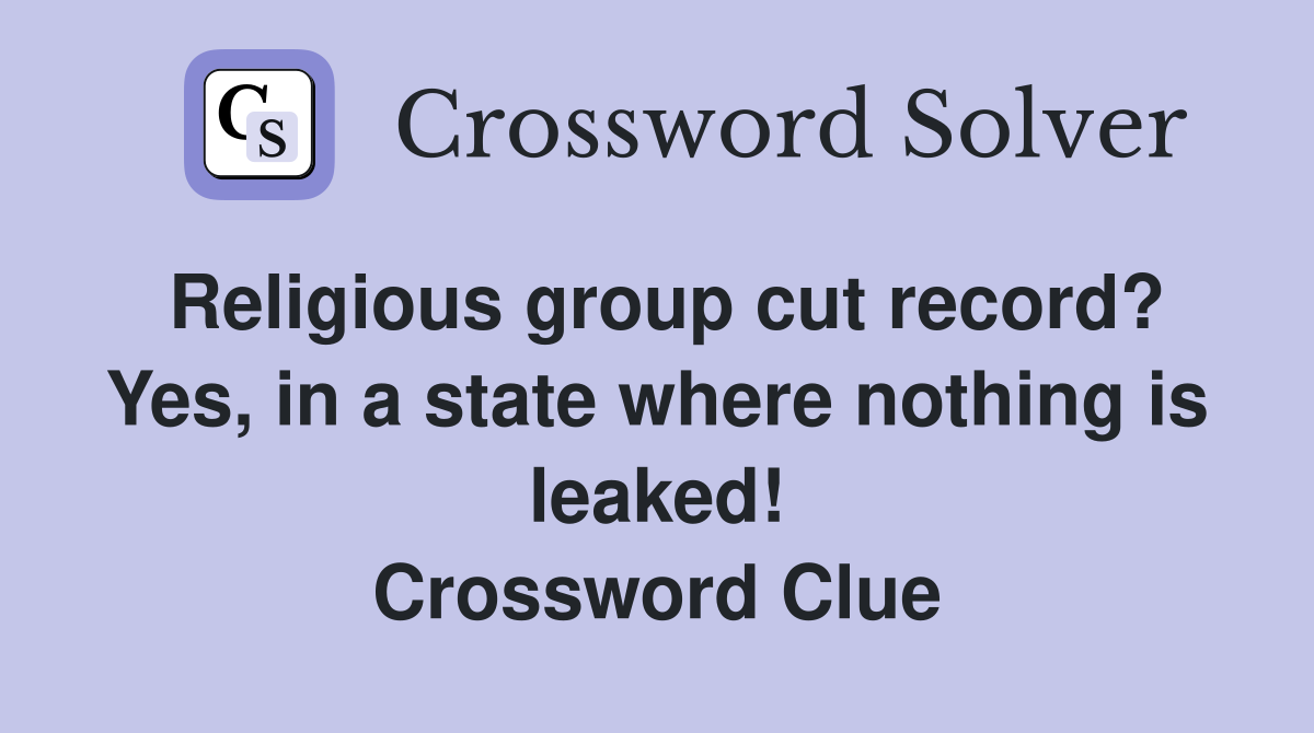 Religious group cut record? Yes, in a state where nothing is leaked! Crossword Clue