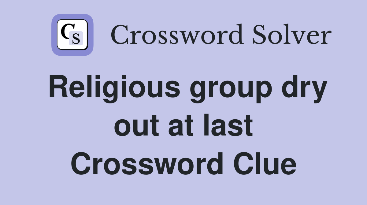 Religious group dry out at last Crossword Clue