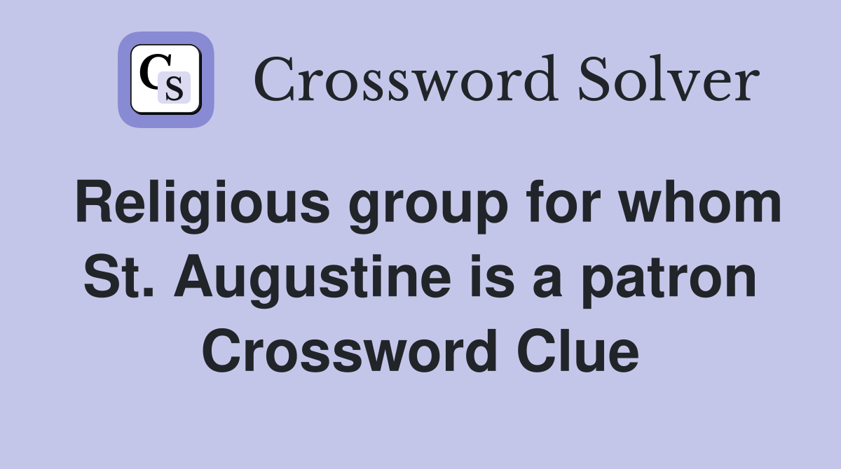 Religious group for whom St. Augustine is a patron Crossword Clue